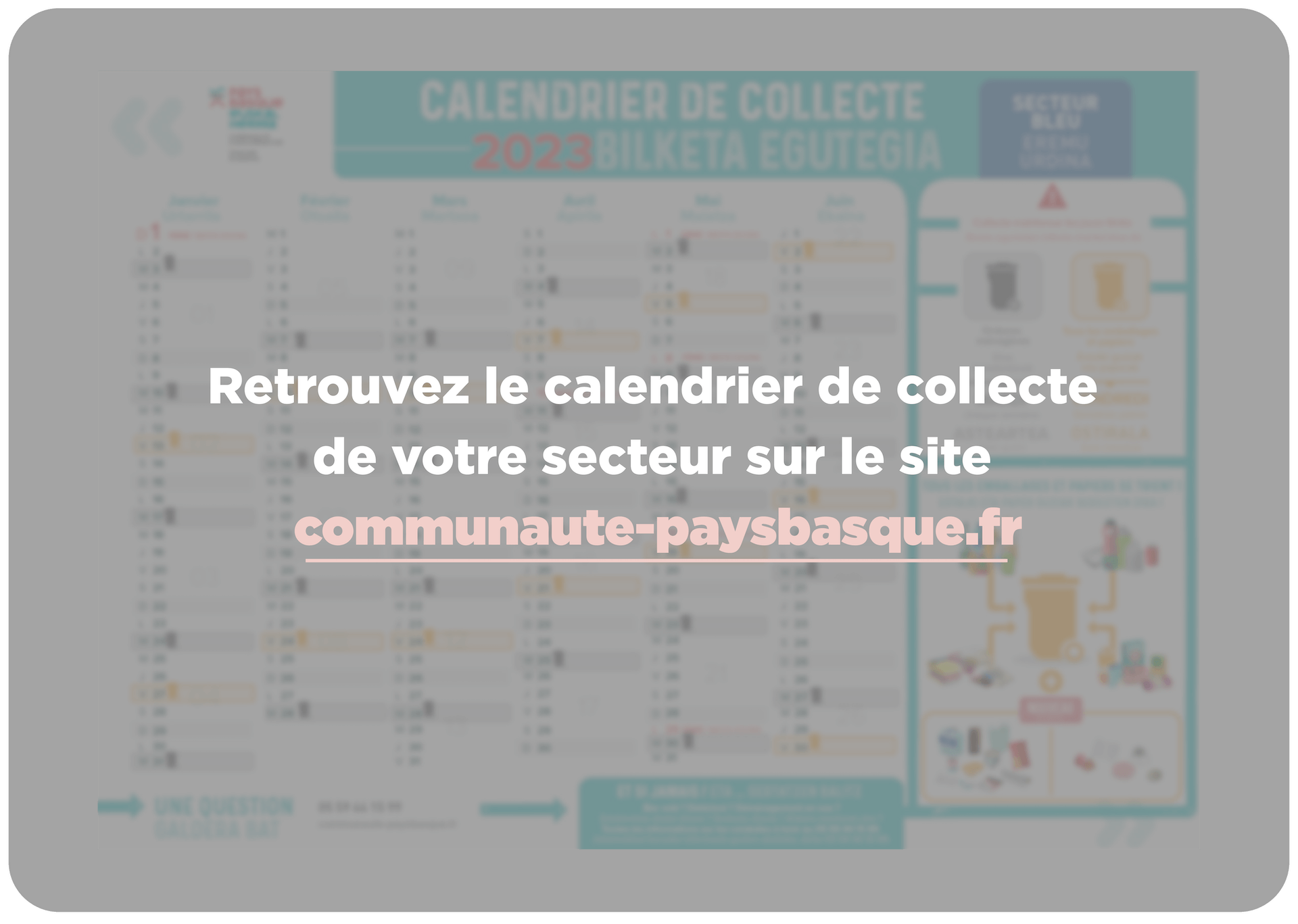 Document calendrier de collecte accessible en pdf en suivant le lien intitulé Trouvez le calendrier de collecte de votre secteur